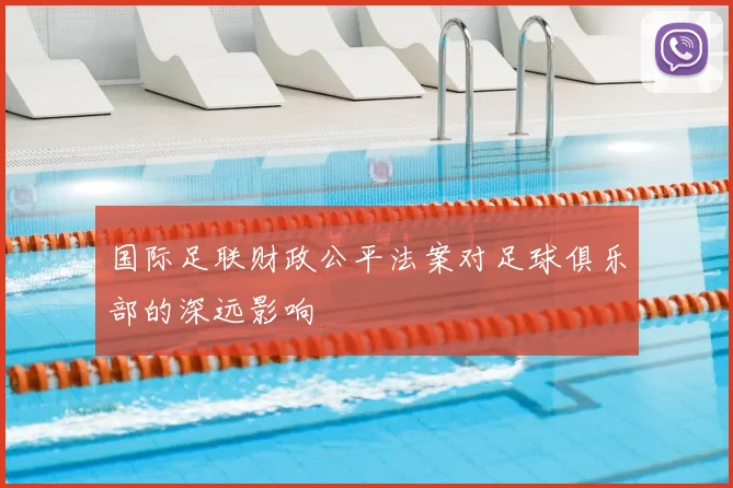国际足联财政公平法案对足球俱乐部的深远影响