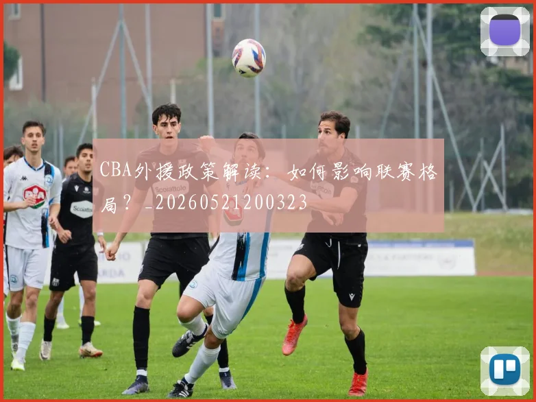 CBA外援政策解读:如何影响联赛格局?_20260521200323
